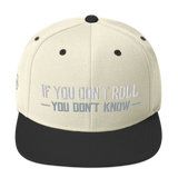 If You Don't Roll You Don't Know -  Snapback Hat