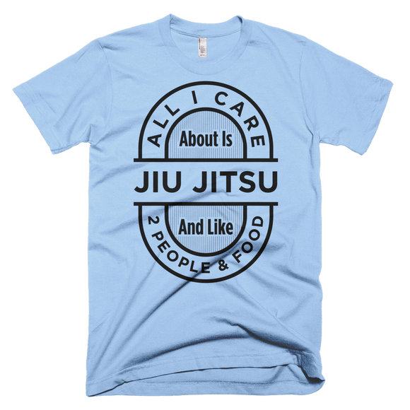 All I Care About Is Jiu Jitsu - Men's T-Shirt - BJJ Problems