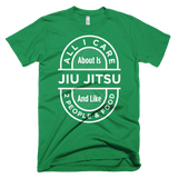 All I Care About Is Jiu Jitsu - Men's T-Shirt - BJJ Problems